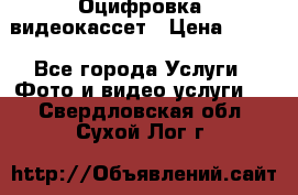 Оцифровка  видеокассет › Цена ­ 100 - Все города Услуги » Фото и видео услуги   . Свердловская обл.,Сухой Лог г.